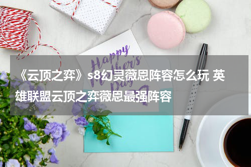 《云顶之弈》s8幻灵薇恩阵容怎么玩 英雄联盟云顶之弈薇恩最强阵容