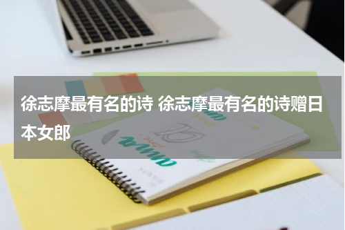 徐志摩最有名的诗 徐志摩最有名的诗赠日本女郎