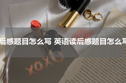读后感题目怎么写 英语读后感题目怎么写
