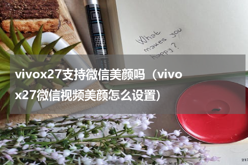 vivox27支持微信美颜吗（vivox27微信视频美颜怎么设置）