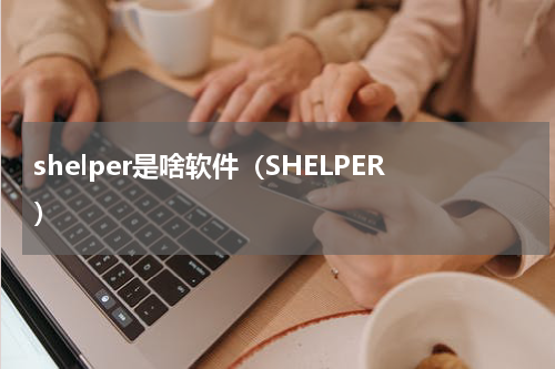 shelper是啥软件（SHELPER）