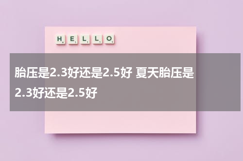 胎压是2.3好还是2.5好 夏天胎压是2.3好还是2.5好