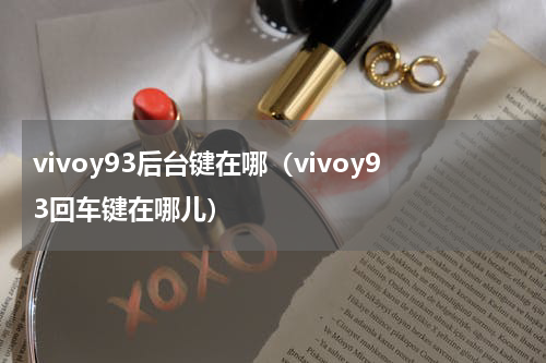 vivoy93后台键在哪（vivoy93回车键在哪儿）