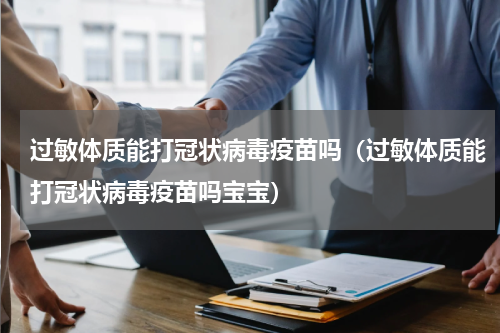 过敏体质能打冠状病毒疫苗吗（过敏体质能打冠状病毒疫苗吗宝宝）