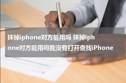 抹掉iphone对方能用吗 抹掉iphone对方能用吗我没有打开查找iPhone