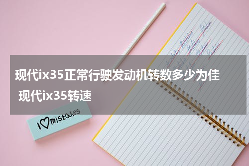 现代ix35正常行驶发动机转数多少为佳 现代ix35转速