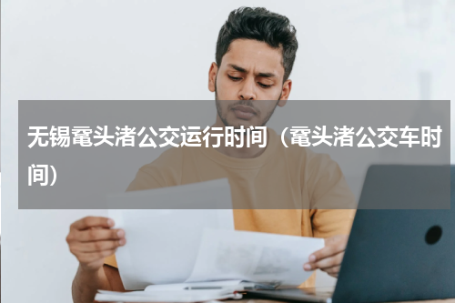 无锡鼋头渚公交运行时间（鼋头渚公交车时间）