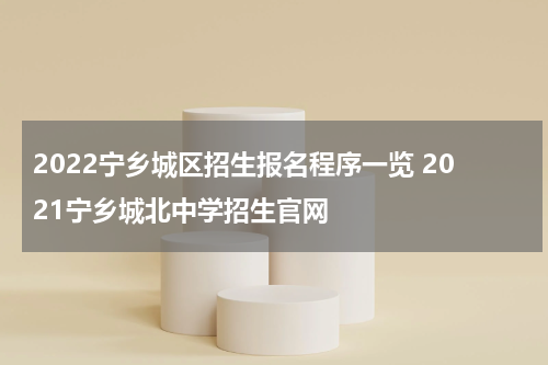 2022宁乡城区招生报名程序一览 2021宁乡城北中学招生官网