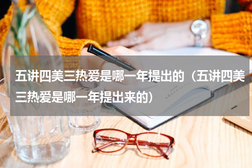 五讲四美三热爱是哪一年提出的（五讲四美三热爱是哪一年提出来的）