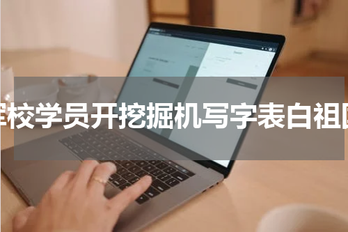 军校学员开挖掘机写字表白祖国