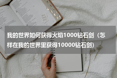 我的世界如何获得火焰1000钻石剑（怎样在我的世界里获得10000钻石剑）