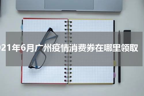 2021年6月广州疫情消费券在哪里领取