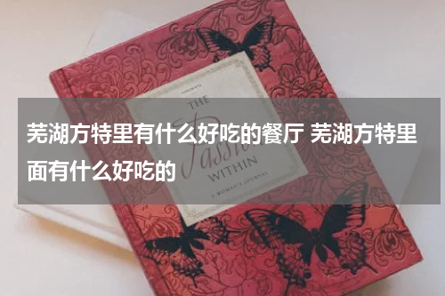 芜湖方特里有什么好吃的餐厅 芜湖方特里面有什么好吃的