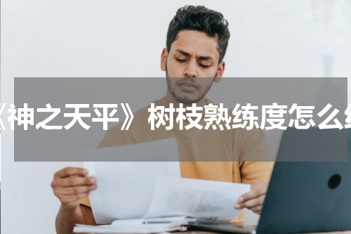 《神之天平》树枝熟练度怎么练