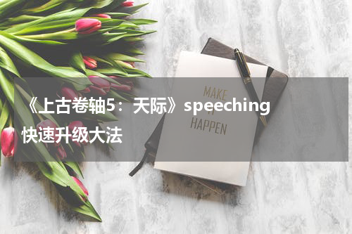 《上古卷轴5：天际》speeching快速升级大法