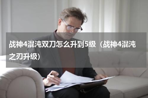 战神4混沌双刀怎么升到5级（战神4混沌之刃升级）