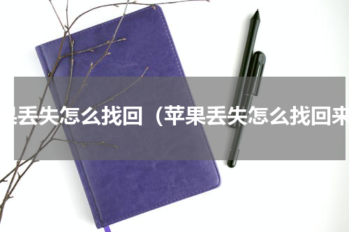 苹果丢失怎么找回（苹果丢失怎么找回来）