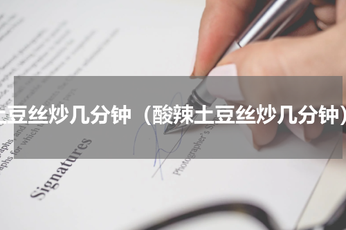土豆丝炒几分钟（酸辣土豆丝炒几分钟）