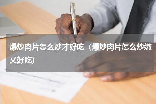 爆炒肉片怎么炒才好吃（爆炒肉片怎么炒嫩又好吃）