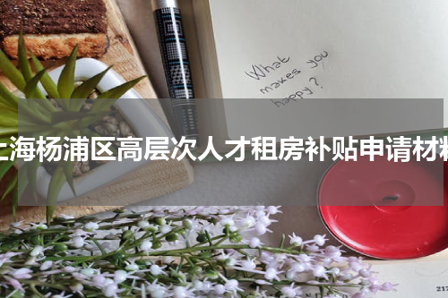 上海杨浦区高层次人才租房补贴申请材料