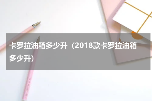 卡罗拉油箱多少升（2018款卡罗拉油箱多少升）