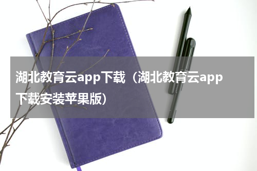 湖北教育云app下载（湖北教育云app下载安装苹果版）
