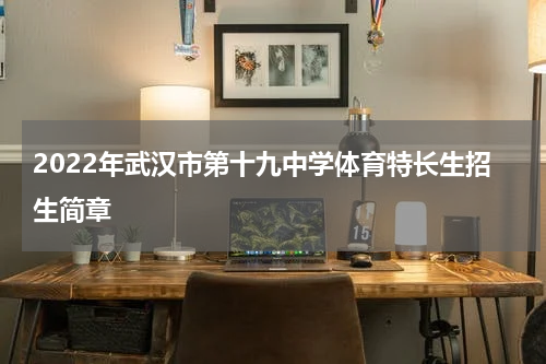 2022年武汉市第十九中学体育特长生招生简章