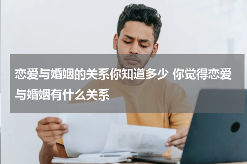 恋爱与婚姻的关系你知道多少 你觉得恋爱与婚姻有什么关系