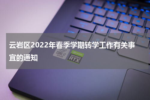 云岩区2022年春季学期转学工作有关事宜的通知