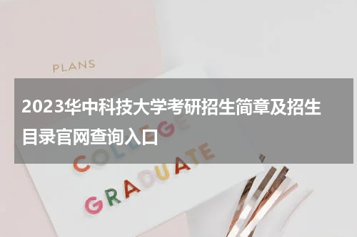 2023华中科技大学考研招生简章及招生目录官网查询入口