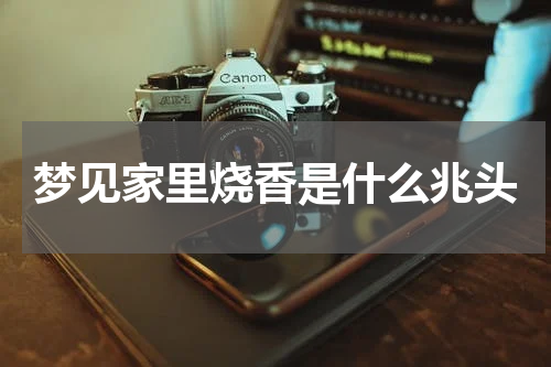 梦见家里烧香是什么兆头