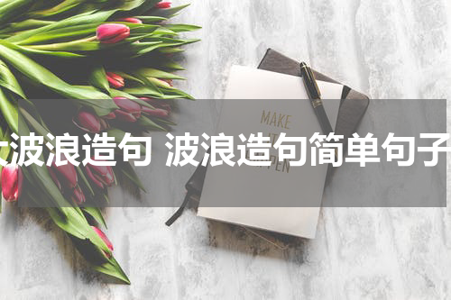 大波浪造句 波浪造句简单句子