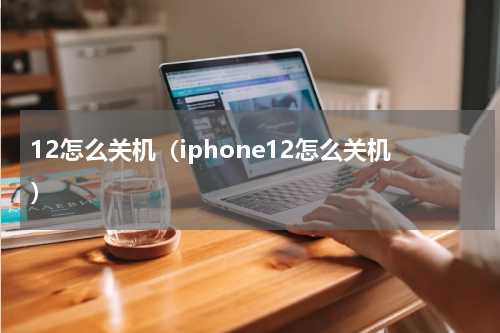 12怎么关机（iphone12怎么关机）