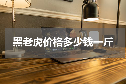 黑老虎价格多少钱一斤