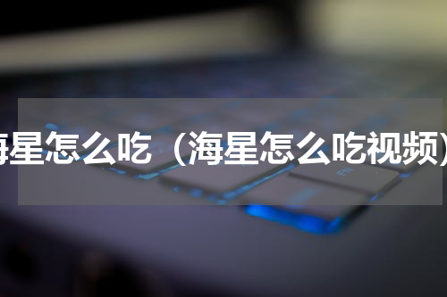 海星怎么吃（海星怎么吃视频）