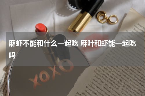 麻虾不能和什么一起吃 麻叶和虾能一起吃吗