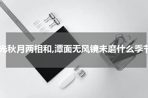 湖光秋月两相和,潭面无风镜未磨什么季节