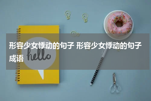 形容少女悸动的句子 形容少女悸动的句子成语