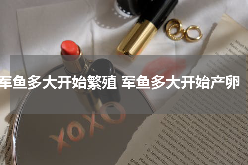 军鱼多大开始繁殖 军鱼多大开始产卵