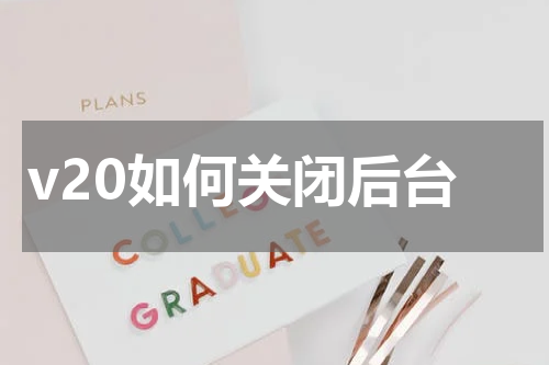 v20如何关闭后台