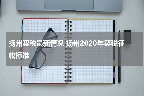 扬州契税最新情况 扬州2020年契税征收标准