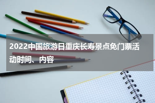 2022中国旅游日重庆长寿景点免门票活动时间、内容