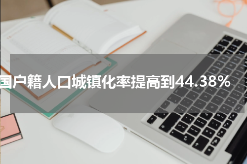 我国户籍人口城镇化率提高到44.38%