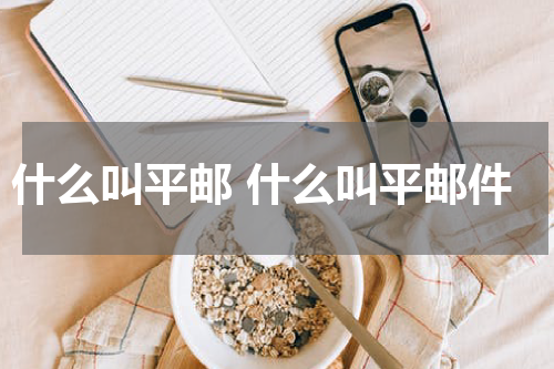 什么叫平邮 什么叫平邮件