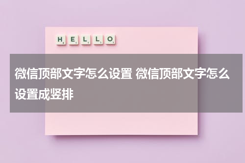 微信顶部文字怎么设置 微信顶部文字怎么设置成竖排
