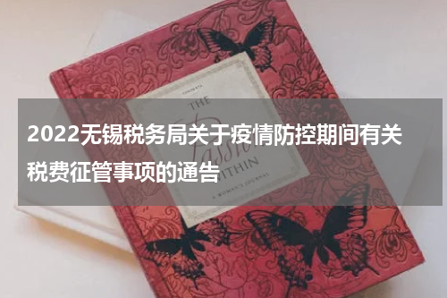 2022无锡税务局关于疫情防控期间有关税费征管事项的通告