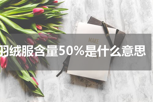 羽绒服含量50%是什么意思