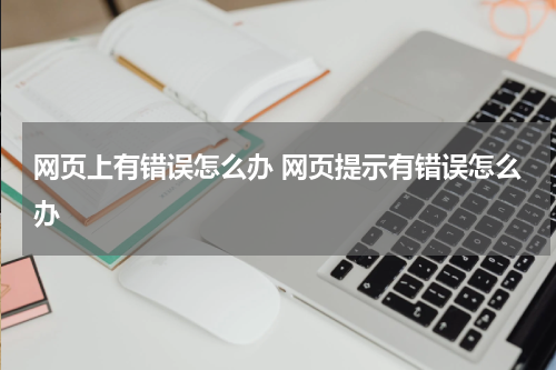 网页上有错误怎么办 网页提示有错误怎么办