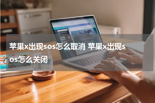 苹果x出现sos怎么取消 苹果x出现sos怎么关闭