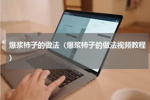 爆浆柿子的做法（爆浆柿子的做法视频教程）